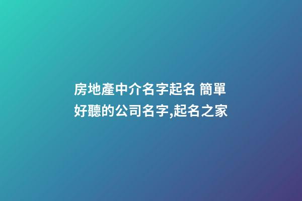 房地產中介名字起名 簡單好聽的公司名字,起名之家-第1張-公司起名-玄機派